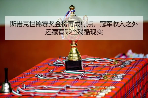 斯诺克世锦赛奖金榜再成焦点，冠军收入之外还藏着哪些残酷现实